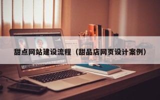 莱州甜点网站建设流程（甜品店网页设计案例）