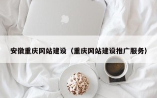 莱州安徽重庆网站建设（重庆网站建设推广服务）