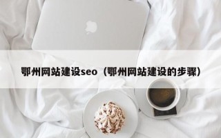莱州鄂州网站建设seo（鄂州网站建设的步骤）