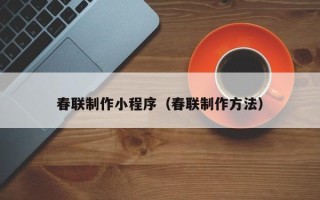 莱州春联制作小程序（春联制作方法）